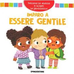 Imparo A Essere Gentile. Solleva Le Alette E Scopri La Gentilezza. Ediz. A Colori Imparo A Essere Gentile. Solleva Le Alette E Scopri La Gentilezza. Ediz. A Colori