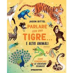 Parlare Con Una Tigre… E Altri Animali. Come Comunicano Le Creature Selvagge Parlare Con Una Tigre… E Altri Animali. Come Comunicano Le Creature Selvagge