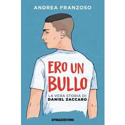 Ero Un Bullo. La Vera Storia Di Daniel Zaccaro Ero Un Bullo. La Vera Storia Di Daniel Zaccaro