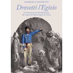 Drovetti L'egizio. L’Avventurosa Vita Del Collezionista Alle Origini Del Museo Egizio Di Torino Drovetti L'egizio. L’Avventurosa Vita Del Collezionista Alle Origini Del Museo Egizio Di Torino