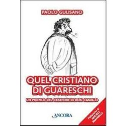 Quel Cristiano Di Guareschi. Un Profilo Del Creatore Di Don Camillo Quel Cristiano Di Guareschi. Un Profilo Del Creatore Di Don Camillo