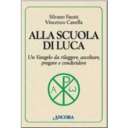 Alla Scuola Di Luca. Un Vangelo Da Rileggere, Ascoltare, Pregare E Condividere Alla Scuola Di Luca. Un Vangelo Da Rileggere, Ascoltare, Pregare E Condividere
