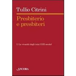 Presbiterio E PresbìTeri. La Vivacità Degli Inizi. (I-III Secolo) (Vol. 1) Presbiterio E PresbìTeri. La Vivacità Degli Inizi. (I-III Secolo) (Vol. 1)