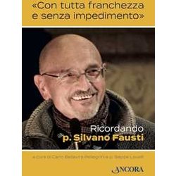 «Con Tutta Franchezza E Senza Impedimento». Ricordando P. Silvano Fausti «Con Tutta Franchezza E Senza Impedimento». Ricordando P. Silvano Fausti