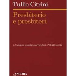 Presbiterio E PresbìTeri. Canonici, Scolastici, Parroci, Frati (XII-XIII Secolo) (Vol. 5) Presbiterio E PresbìTeri. Canonici, Scolastici, Parroci, Frati (XII-XIII Secolo) (Vol. 5)