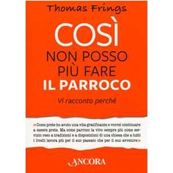 Così Non Posso Più Fare Il Parroco. Vi Racconto Perché Così Non Posso Più Fare Il Parroco. Vi Racconto Perché