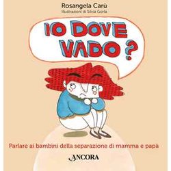 Io Dove Vado? Parlare Ai Bambini Della Separazione Di Mamma E Papà Io Dove Vado? Parlare Ai Bambini Della Separazione Di Mamma E PapÃ