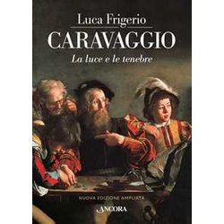 Caravaggio. La Luce E Le Tenebre. Nuova Ediz. Caravaggio. La Luce E Le Tenebre. Nuova Ediz.