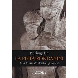 La Pietà Rondanini. Una Lettura Del Mistero Pasquale La Pietà Rondanini. Una Lettura Del Mistero Pasquale