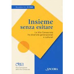 Insieme Senza Esitare. La Vita Consacrata Fra Diversità Generazionali E Culturali Insieme Senza Esitare. La Vita Consacrata Fra Diversità Generazionali E Culturali