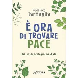 È Ora Di Trovare Pace. Diario Di Ecologia Mentale È Ora Di Trovare Pace. Diario Di Ecologia Mentale