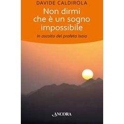 Non Dirmi Che è Un Sogno Impossibile. In Ascolto Del Profeta Isaia Non Dirmi Che è Un Sogno Impossibile. In Ascolto Del Profeta Isaia