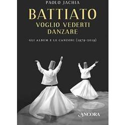 Battiato. Voglio Vederti Danzare. Gli Album E Le Canzoni (1979-2019) Battiato. Voglio Vederti Danzare. Gli Album E Le Canzoni (1979-2019)