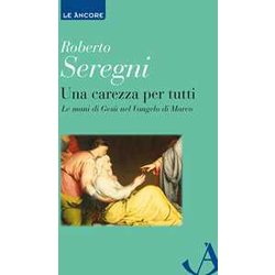 Una Carezza Per Tutti. Le Mani Di Gesù Nel Vangelo Di Marco Una Carezza Per Tutti. Le Mani Di Gesù Nel Vangelo Di Marco