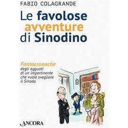 Le Favolose Avventure Di Sinodino. Fantacronache Degli Agguati Di Un Impertinente Che Vuole Svegliare Il Sinodo Le Favolose Avventure Di Sinodino. Fantacronache Degli Agguati Di Un Impertinente Che Vuole Svegliare Il Sinodo