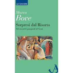Sorpresi Dal Risorto. Gli Incontri Pasquali Di Gesù Sorpresi Dal Risorto. Gli Incontri Pasquali Di Gesù