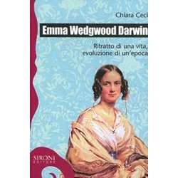 Emma Wedgwood Darwin. Ritratto Di Una Vita, Evoluzione Di Un'epoca Emma Wedgwood Darwin. Ritratto Di Una Vita, Evoluzione Di Un'epoca