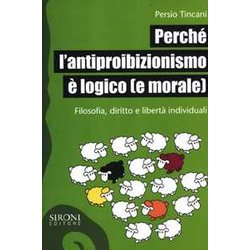 Perché L'antiproibizionismo è Logico (E Morale). Filosofia, Diritto E Libertà Individuali Perché L'antiproibizionismo è Logico (E Morale). Filosofia, Diritto E Libertà Individuali