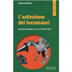 L'estinzione Dei Tecnosauri. Storie Di Tecnologie Che Non Ce L'hanno Fatta L'estinzione Dei Tecnosauri. Storie Di Tecnologie Che Non Ce L'hanno Fatta