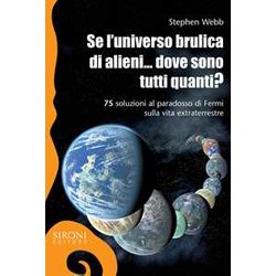 Se L'universo Brulica Di Alieni... Dove Sono Tutti Quanti? 75 Soluzioni Al Paradosso Di Fermi Sulla Vita Extraterrestre. Ediz. Ampliata