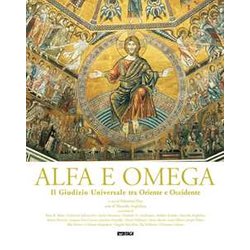 Alfa E Omega. Il Giudizio Universale Tra Oriente E Occidente Alfa E Omega. Il Giudizio Universale Tra Oriente E Occidente
