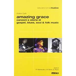 Amazing Grace. Canzoni E Storie Di Gospel, Blues, Soul & Folk Music Amazing Grace. Canzoni E Storie Di Gospel, Blues, Soul & Folk Music