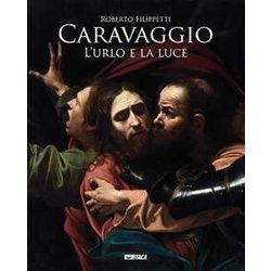 Caravaggio. L'urlo E La Luce Caravaggio. L'urlo E La Luce