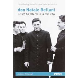 Don Natale Bellani. Cristo ha afferrato la mia vita