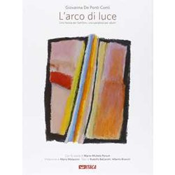 L'arco Di Luce. Una Favola Per Bambini, Una Parabola Per Adulti L'arco Di Luce. Una Favola Per Bambini, Una Parabola Per Adulti