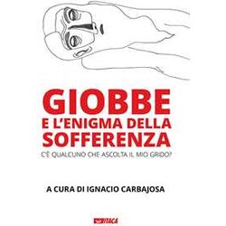 Giobbe E L’Enigma Della Sofferenza. C’è Qualcuno Che Ascolta Il Mio Grido? Giobbe E L’Enigma Della Sofferenza. C’è Qualcuno Che Ascolta Il Mio Grido?