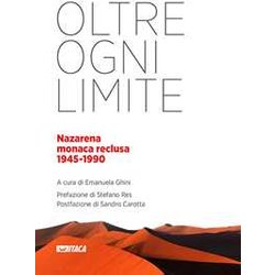 Oltre Ogni Limite. Nazarena Monaca Reclusa 1945-1990 Oltre Ogni Limite. Nazarena Monaca Reclusa 1945-1990