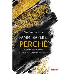 Fammi Sapere Perché. Il Tema Del Dolore Da Giobbe A Gesù Di Nazareth