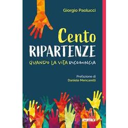 Cento Ripartenze. Quando La Vita Ricomincia Cento Ripartenze. Quando La Vita Ricomincia