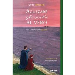 Aguzzare Gli Occhi Al Vero. In Cammino Con Dante Aguzzare Gli Occhi Al Vero. In Cammino Con Dante