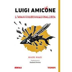 Luigi Amicone, L'anarcoresurrezionalista. Scritti Scelti Luigi Amicone, L'anarcoresurrezionalista. Scritti Scelti