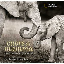 Cuore Di Mamma. Lezioni D'amore Dal Regno Animale. Ediz. A Colori