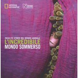 L'incredibile Mondo Sommerso. Insolite Storie Del Mondo Animale. Ediz. A Colori L'incredibile Mondo Sommerso. Insolite Storie Del Mondo Animale. Ediz. A Colori