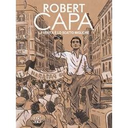 Robert Capa. La Verità è Lo Scatto Migliore Robert Capa. La Verità è Lo Scatto Migliore