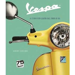 Vespa. La Storia Di Una Leggenda Dalle Origini Ad Oggi. Ediz. Speciale 75° Anniversario Vespa. La Storia Di Una Leggenda Dalle Origini Ad Oggi. Ediz. Speciale 75° Anniversario