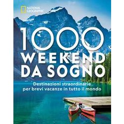 1000 Weekend Da Sogno. Destinazioni Straordinarie Per Brevi Vacanze In Tutto Il Mondo: National Geographic. Ediz. A Colori 1000 Weekend Da Sogno. Destinazioni Straordinarie Per Brevi Vacanze In Tutto Il Mondo: National Geographic. Ediz. A Colori