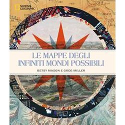 Le Mappe Degli Infiniti Mondi Possibili. National Geographic. Ediz. A Colori Le Mappe Degli Infiniti Mondi Possibili. National Geographic. Ediz. A Colori