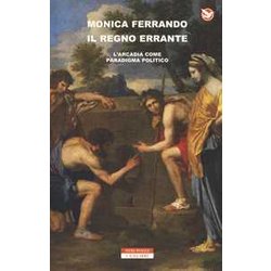 Il Regno Errante. L'arcadia Come Paradigma Politico Il Regno Errante. L'arcadia Come Paradigma Politico