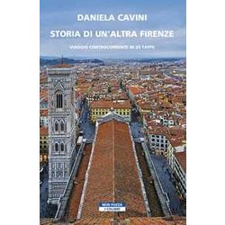 Storia Di Un'altra Firenze. Viaggio Controcorrente In 25 Tappe Storia Di Un'altra Firenze. Viaggio Controcorrente In 25 Tappe