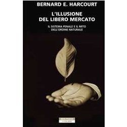 L'illusione Del Libero Mercato. Il Sistema Penale E Il Mito Dell'ordine Naturale L'illusione Del Libero Mercato. Il Sistema Penale E Il Mito Dell'ordine Naturale