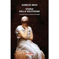 Storia Della Solitudine. Da Aristotele Ai Social Network Storia Della Solitudine. Da Aristotele Ai Social Network