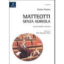 Matteotti Senza Aureola. Il Politico Matteotti Senza Aureola. Il Politico