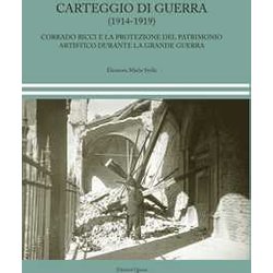 Carteggio Di Guerra (1914-1919). Corrado Ricci E La Protezione Del Patrimonio Artistico Durante La Grande Guerra Carteggio Di Guerra (1914-1919). Corrado Ricci E La Protezione Del Patrimonio Artistico Durante La Grande Guerra