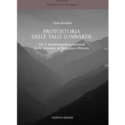 Protostoria Delle Valli Lombarde. Insediamenti E Materiali Dalle Province Di Bergamo E Brescia (Vol. 1) Protostoria Delle Valli Lombarde. Insediamenti E Materiali Dalle Province Di Bergamo E Brescia (Vol. 1)