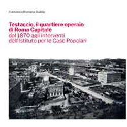 Testaccio, Il Quartiere Operaio Di Roma Capitale Dal 1870 Agli Interventi Dell'istituto Per Le Case Popolari Testaccio, Il Quartiere Operaio Di Roma Capitale Dal 1870 Agli Interventi Dell'istituto Per Le Case Popolari