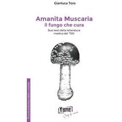 Amanita Muscaria, Il Fungo Che Cura. Due Testi Della Letteratura Medica Del '700 Amanita Muscaria, Il Fungo Che Cura. Due Testi Della Letteratura Medica Del '700